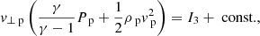 Mathematical equation: $$ \begin{aligned}&v_{\perp \text{ p}} \left(\frac{\gamma }{\gamma -1} P_{\text{ p}} + \frac{1}{2} \rho _{\text{ p}} v_{\text{ p}} ^2 \right) = I_3+\text{ const.}, \end{aligned} $$