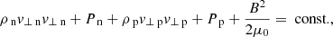 Mathematical equation: $$ \begin{aligned}&\rho _{\text{ n}} v_{\perp \text{ n}} v_{\perp \text{ n}} + P_{\text{ n}} +\rho _{\text{ p}} v_{\perp \text{ p}} v_{\perp \text{ p}} + P_{\text{ p}} +\frac{B^2}{2 \mu _0} = \text{ const.}, \end{aligned} $$