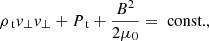 Mathematical equation: $$ \begin{aligned}&\rho _{\text{ t}} v_{\perp } v_{\perp } + P_{\text{ t}} +\frac{B^2}{2 \mu _0} = \text{ const.}, \end{aligned} $$