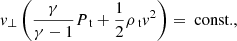 Mathematical equation: $$ \begin{aligned}&v_{\perp } \left(\frac{\gamma }{\gamma -1} P_{\text{ t}} + \frac{1}{2} \rho _{\text{ t}} v^2 \right) = \text{ const.}, \end{aligned} $$