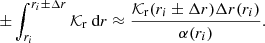 Mathematical equation: $$ \begin{aligned} \pm \int _{r_i}^{r_i\pm \Delta r} \mathcal{K} _{\rm r} \text{ d}r\approx \frac{\mathcal{K} _{\rm r}(r_i \pm \Delta r) \Delta r (r_i)}{\alpha (r_i)} . \end{aligned} $$