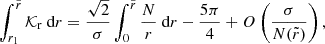 Mathematical equation: $$ \begin{aligned} \int _{r_1}^{\tilde{r}} \mathcal{K} _{\rm r} \text{ d}r = \frac{\sqrt{2}}{\sigma } \int _0^{\tilde{r}} \frac{N}{r} \text{ d}r -\frac{5\pi }{4} + O\left(\frac{\sigma }{N(\tilde{r})}\right) , \end{aligned} $$