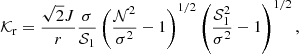 Mathematical equation: $$ \begin{aligned} \mathcal{K} _{\rm r}=\frac{\sqrt{2} J}{r} \frac{\sigma }{\mathcal{S} _1} \left( \frac{\mathcal{N} ^2}{\sigma ^2}-1\right)^{1/2} \left(\frac{\mathcal{S} _1^2}{\sigma ^2}-1 \right)^{1/2} , \end{aligned} $$