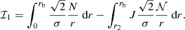 Mathematical equation: $$ \begin{aligned} \mathcal{I} _1 =\int _{0}^{r_{\rm b}}\frac{\sqrt{2}}{ \sigma } \frac{N}{r} \text{ d}r -\int _{r_2}^{r_{\rm b}} J\frac{\sqrt{2}}{ \sigma }\frac{\mathcal{N} }{r} \text{ d}r . \end{aligned} $$