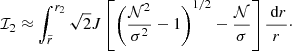 Mathematical equation: $$ \begin{aligned} \mathcal{I} _2\approx \int _{\tilde{r}}^{r_2} \sqrt{2} J \left[ \left(\frac{\mathcal{N} ^2}{\sigma ^2}-1 \right)^{1/2}-\frac{\mathcal{N} }{\sigma }\right] \frac{\text{ d}r}{r} \cdot \end{aligned} $$