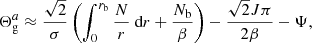 Mathematical equation: $$ \begin{aligned} \Theta _{\rm g}^a\approx \frac{\sqrt{2}}{ \sigma } \left(\int _{0}^{r_{\rm b}} \frac{N}{r} \text{ d}r + \frac{N_{\rm b}}{\beta } \right) - \frac{\sqrt{2} J \pi }{2 \beta } - \Psi , \end{aligned} $$