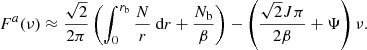 Mathematical equation: $$ \begin{aligned} F^a(\nu )\approx \frac{\sqrt{2}}{ 2\pi } \left(\int _{0}^{r_{\rm b}} \frac{N}{r} \text{ d}r + \frac{N_{\rm b}}{\beta } \right) - \left( \frac{\sqrt{2} J \pi }{2 \beta } + \Psi \right) \nu . \end{aligned} $$