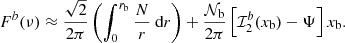 Mathematical equation: $$ \begin{aligned} F^b(\nu ) \approx \frac{\sqrt{2}}{ 2\pi } \left(\int _{0}^{r_{\rm b}} \frac{N}{r} \text{ d}r \right) + \frac{\mathcal{N} _{\rm b}}{2\pi } \left[ \mathcal{I} _2^b(x_{\rm b})- \Psi \right] x_{\rm b} . \end{aligned} $$