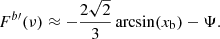 Mathematical equation: $$ \begin{aligned} F^{b\prime }(\nu ) \approx - \frac{2 \sqrt{2} }{3} \arcsin (x_{\rm b}) - \Psi . \end{aligned} $$