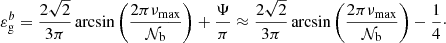 Mathematical equation: $$ \begin{aligned} \varepsilon _{\rm g}^b = \frac{2 \sqrt{2} }{3 \pi } \arcsin \left(\frac{2\pi \nu _{\rm max}}{\mathcal{N} _{\rm b}} \right) + \frac{\Psi }{\pi } \approx \frac{2 \sqrt{2} }{3 \pi } \arcsin \left(\frac{2\pi \nu _{\rm max}}{\mathcal{N} _{\rm b}} \right)-\frac{1}{4}\cdot \end{aligned} $$
