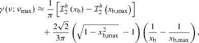 Mathematical equation: $$ \begin{aligned} \gamma (\nu ;\nu _{\rm max})&\approx \frac{1}{\pi } \left[\mathcal{I} _2^b\left(x_{\rm b}\right)-\mathcal{I} _2^b\left(x_{\mathrm{b,max}}\right) \right]\nonumber \\&\quad +\frac{2 \sqrt{2} }{3 \pi }\left(\sqrt{1-x_{\mathrm{b,max}}^2}~-1\right)\left(\frac{1}{x_{\rm b}}-\frac{1}{x_{\mathrm{b,max}}}\right) , \end{aligned} $$