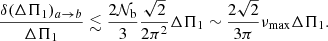 Mathematical equation: $$ \begin{aligned} \frac{\delta ( \Delta \Pi _1)_{a \rightarrow b}}{\Delta \Pi _1} \lesssim \frac{2 \mathcal{N} _{\rm b} }{3}\frac{\sqrt{2}}{2 \pi ^2} \Delta \Pi _1 \sim \frac{2 \sqrt{2}}{3 \pi } \nu _{\rm max} \Delta \Pi _1 . \end{aligned} $$