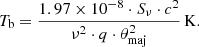 Mathematical equation: $$ \begin{aligned} T_{\rm b}={{1.97\times 10^{-8}\cdot S_{\nu }\cdot c^2}\over {\nu ^2\cdot q\cdot \theta _{\rm maj}^2}}\,\mathrm{K}. \end{aligned} $$