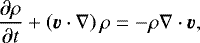 Mathematical equation: \begin{equation*} \frac{\partial\rho}{\partial t} + \left(\vec{v}\cdot\nabla\right)\rho = - \rho\nabla\cdot\vec{v},\end{equation*}