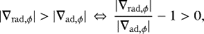 Mathematical equation: \begin{equation*} |\nabla_{\mathrm{rad},\phi}| > |\nabla_{\mathrm{ad},\phi}| \,\Leftrightarrow\,\frac{|\nabla_{\mathrm{rad},\phi}|}{|\nabla_{\mathrm{ad},\phi}|}-1>0,\end{equation*}