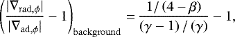 Mathematical equation: \begin{equation*} \left(\frac{|\nabla_{\mathrm{rad},\phi}|}{|\nabla_{\mathrm{ad},\phi}|}-1\right)_{\mathrm{background}}\,{=}\,\frac{1/\left( 4-\beta \right)}{\left( \gamma-1 \right)/\left( \gamma \right)}-1,\end{equation*}
