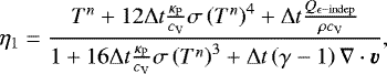 Mathematical equation: \begin{equation*} \eta_{1} = \frac{T^{n}+12\Delta t\frac{\kappa_{\mathrm{P}}}{c_{\textrm{V}}}\sigma\left(T^{n}\right)^{4}+\Delta t\frac{Q_{\epsilon{\mathrm{-indep}}}}{\rho c_{\textrm{V}}}}{1+16\Delta t\frac{\kappa_{\mathrm{P}}}{c_{\textrm{V}}}\sigma\left(T^{n} \right)^{3}+\Delta t\left(\gamma-1 \right)\nabla\cdot\vec{v}},\end{equation*}