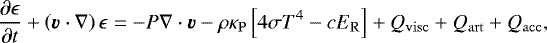 Mathematical equation: \begin{equation*} \frac{\partial \epsilon}{\partial t} + \left(\vec{v}\cdot\nabla\right)\epsilon = -P\nabla\cdot\vec{v} - \rho\kappa_{\mathrm{P}}\left[ 4\sigma T^{4} - cE_{\mathrm{R}} \right] + Q_{\mathrm{visc}} + Q_{\mathrm{art}} + Q_{\mathrm{acc}},\end{equation*}