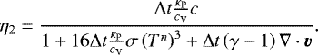 Mathematical equation: \begin{equation*} \eta_{2} = \frac{\Delta t\frac{\kappa_{\mathrm{P}}}{c_{\textrm{V}}}c}{1+16\Delta t\frac{\kappa_{\mathrm{P}}}{c_{\textrm{V}}}\sigma\left(T^{n} \right)^{3}+\Delta t\left(\gamma-1 \right)\nabla\cdot\vec{v}}.\end{equation*}