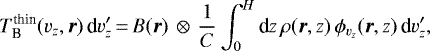 Mathematical equation: \begin{align*} T_{\textrm{B}}^{\textrm{thin}}(v_z, \bm{r}) \, \textrm{d}v_z'\,{=}\,B(\bm{r}) \, & \otimes \, \frac{1}{C} \int_0^H \textrm{d}z \, \rho(\bm{r},z) \, \phi_{v_z}(\bm{r},z) \, \textrm{d}v_z',\end{align*}