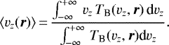 Mathematical equation: \begin{align*} \langle v_z(\bm{r}) \rangle\,{=}\,\frac{ \int_{-\infty}^{+\infty} \, v_z \, T_{\textrm{B}}(v_z, \bm{r}) \, \textrm{d}v_z}{\int_{-\infty}^{+\infty} \, T_{\textrm{B}}(v_z, \bm{r}) \textrm{d}v_z}.\end{align*}