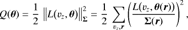 Mathematical equation: \begin{equation*}Q({\bm{\theta}}) = \frac{1}{2} \, \left\Vert{L\big(v_z, {\bm{\theta}}\big)}\right\Vert_{\bm{\Sigma}}^2 = \frac{1}{2} \, \sum_{v_z, \bm{r}} \left(\frac{L\big(v_z, {\bm{\theta}}(\bm{r})\big)}{\bm{\Sigma}(\bm{r})}\right)^2 ,\end{equation*}