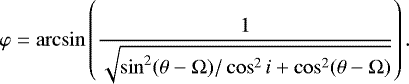 Mathematical equation: \begin{equation*}\varphi = \arcsin\left( \frac{1}{\sqrt{\sin^2(\theta-\Omega)/\cos^2i+\cos^2(\theta-\Omega)}} \right) .\end{equation*}