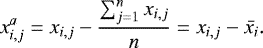 Mathematical equation: \begin{equation*} x^{a}_{i,j} = x_{i,j}-\frac{\sum^n_{j=1}x_{i,j}}{n} = x_{i,j}-\bar{x_i}. \end{equation*}