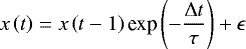 Mathematical equation: \begin{equation*}x\left(t\right) = x\left(t-1\right)\textrm{exp}\left(-\frac{\Delta t}{\tau}\right) + \epsilon \end{equation*}