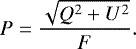 Mathematical equation: \begin{equation*} P = \frac{\sqrt{Q^2 + U^2}}{F}.\end{equation*}
