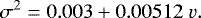 Mathematical equation: \begin{equation*}\sigma^2 = 0.003 + 0.00512 \hspace{0.1cm} v. \end{equation*}