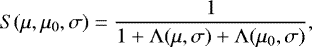 Mathematical equation: \begin{equation*} S(\mu,\mu_0,\sigma)= \frac{1}{1+\Lambda(\mu,\sigma) + \Lambda(\mu_0,\sigma)},\end{equation*}