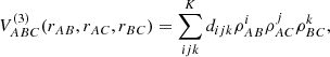 $$ \begin{aligned} V_{ABC}^{(3)} (r_{AB},r_{AC},r_{BC}) = \sum _{ijk}^K d_{ijk} \rho _{AB}^i \rho _{AC}^j \rho _{BC}^k , \end{aligned} $$