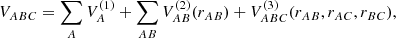 $$ \begin{aligned} V_{ABC} = \sum _A V_A^{(1)} + \sum _{AB} V_{AB}^{(2)} (r_{AB}) + V_{ABC}^{(3)} (r_{AB},r_{AC},r_{BC}),\nonumber \end{aligned} $$