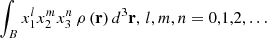 Mathematical equation: $$ \begin{aligned} \int _{B}x_{1}^{l}x_{2}^{m}x_{3}^{n}\,\rho \left( \mathbf r \right) d^{3} \mathbf r ,\,l,m,n=0,1,2,\ldots \end{aligned} $$
