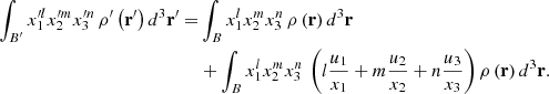 Mathematical equation: $$ \begin{aligned} \int _{B^{\prime }}x_{1}^{\prime l}x_{2}^{\prime m}x_{3}^{\prime n}\,\rho ^{\prime }\left( \mathbf r ^{\prime }\right) d^{3}\mathbf r ^{\prime }=&\int _{B}x_{1}^{l}x_{2}^{m}x_{3}^{n}\,\rho \left( \mathbf r \right) d^{3} \mathbf r \nonumber \\ &+\int _{B}x_{1}^{l}x_{2}^{m}x_{3}^{n}\,\left( l\frac{u_{1}}{x_{1}}+m\frac{ u_{2}}{x_{2}}+n\frac{u_{3}}{x_{3}}\right) \rho \left( \mathbf r \right) d^{3} \mathbf r \mathrm{.} \end{aligned} $$