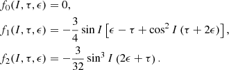 Mathematical equation: $$ \begin{aligned} f_{0}(I,\tau ,\epsilon )&=0\mathrm{,} \nonumber \\ f_{1}(I,\tau ,\epsilon )&=-\frac{3}{4}\sin I\left[ \epsilon -\tau +\cos ^{2}I\left( \tau +2\epsilon \right) \right] \mathrm{,} \\ f_{2}(I,\tau ,\epsilon )&=-\frac{3}{32}\sin ^{3}I\left( 2\epsilon +\tau \right) \mathrm{.} \nonumber \end{aligned} $$
