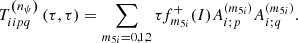 Mathematical equation: $$ \begin{aligned} T_{iipq}^{\left( n_{\psi }\right) }\left( \tau ,\tau \right) =\sum \limits _{m_{5i}=0,1,2}\tau f_{m_{5i}}^{+}(I)A_{i;p}^{(m_{5i})}A_{i;q}^{(m_{5i})}\mathrm{.} \end{aligned} $$
