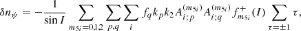 Mathematical equation: $$ \begin{aligned} \delta n_{\psi }=-\frac{1}{\sin I}\sum \limits _{m_{5i}=0,1,2}\sum _{p,q}\sum \limits _{i}f_{q}k_pk_{2}A_{i;p}^{(m_{5i})}A_{i;q}^{(m_{5i})}f_{m_{5i}}^{+}(I)\sum \limits _{\tau =\pm 1}\tau \mathrm{,} \end{aligned} $$
