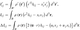 Mathematical equation: $$ \begin{aligned}&I_{ij}^{\prime } =\int _{B^{\prime }}\rho ^{\prime }\left( \mathbf r ^{\prime }\right) \left( r^{\prime 2}\delta _{ij}-x_{i}^{\prime }x_{j}^{\prime }\right) d^{3}\mathbf r ^{\prime }\mathrm{,} \nonumber \\&I_{ij} =\int _{B}\rho \left( \mathbf r \right) \left( r^{2}\delta _{ij}-x_{i}x_{j}\right) d^{3}\mathbf r \mathrm{,} \nonumber \\&\Delta I_{ij} =\int _{B}\rho \left( \mathbf r \right) \left[ 2\left( \mathbf u\cdot r \right) \delta _{ij}-\left( u_{i}x_{j}+u_{j}x_{i}\right) \right] d^{3}\mathbf r \mathrm{.} \end{aligned} $$