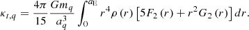 Mathematical equation: $$ \begin{aligned} \kappa _{t,q}=\frac{4\pi }{15}\frac{Gm_{q}}{a_{q}^{3}}\int _{0}^{a_{\rm E}}r^{4} \rho \left( r\right) \left[ 5F_{2}\left( r\right) +r^{2}G_{2}\left( r\right) \right] dr\mathrm{.} \end{aligned} $$