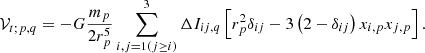 Mathematical equation: $$ \begin{aligned} \mathcal{V} _{t;p,q}=-G\frac{m_p}{2r_p^{5}}\sum \limits _{i,j=1(j\ge i)}^{3}\Delta I_{ij,q}\left[ r_p^{2}\delta _{ij}-3\left( 2-\delta _{ij}\right) x_{i,p}x_{j,p}\right] . \end{aligned} $$