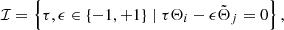 Mathematical equation: $$ \begin{aligned} \mathcal{I} =\left\{ \tau ,\epsilon \in \{-1,+1\}\mid \tau \Theta _{i}-\epsilon \tilde{\Theta }_{j}=0\right\} \mathrm{,} \end{aligned} $$