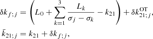 Mathematical equation: $$ \begin{aligned} \delta k_{f;j}&= \left( L_{0}+\sum _{k=1}^{3}\frac{L_{k}}{\sigma _{j}-\sigma _{k}}-k_{21}\right) +\delta k_{21;j}^\mathrm{OT}\mathrm{,} \nonumber \\ \bar{k}_{21;j}&= k_{21}+\delta k_{f;j}\mathrm{,} \end{aligned} $$