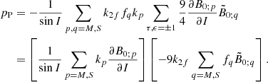 Mathematical equation: $$ \begin{aligned} p_{\rm P}&= -\frac{1}{\sin I}\sum _{p,q=M,S}k_{2f}f_{q}k_p\sum _{\tau ,\epsilon =\pm 1}\frac{9}{4}\frac{\partial B_{0;p}}{\partial I}\tilde{B}_{0;q} \nonumber \\&=\left[ \frac{1}{\sin I}\sum _{p=M,S}k_p\frac{\partial B_{0;p}}{\partial I }\right] \left[ -9k_{2f}\sum _{q=M,S}f_{q}\tilde{B}_{0;q}\right] \mathrm{.} \end{aligned} $$
