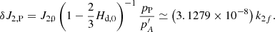 Mathematical equation: $$ \begin{aligned} \delta J_{\rm 2,P}=J_{2,0}\left( 1-\frac{2}{3}H_{\rm d,0}\right) ^{-1}\frac{p_{\rm P}}{ p_{A}^{\prime }}\simeq \left( 3.1279\times 10^{-8}\right) k_{2f}\mathrm{.} \end{aligned} $$