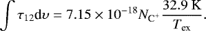Mathematical equation: \begin{equation*} \int{\tau_{12} \textrm{d}\upsilon} = 7.15\times 10^{-18} {{N}_{\textrm{C}^+}} \frac{32.9~\textrm{K}}{{T}_{\textrm{ex}}}.\end{equation*}