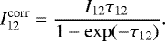Mathematical equation: \begin{equation*} {I_{\textrm{12}}^{\textrm{corr}}} = \frac{I_{\textrm{12}}\tau_{12}}{1-\exp(-\tau_{12})}.\end{equation*}