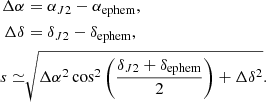 Mathematical equation: $$ \begin{aligned} \Delta \alpha&= \alpha _{J2} - \alpha _{\rm ephem}, \nonumber \\ \Delta \delta&= \delta _{J2} - \delta _{\rm ephem}, \nonumber \\ s \simeq&\sqrt{\Delta \alpha ^2\cos ^2 \left(\dfrac{\delta _{J2} + \delta _{\rm ephem}}{2}\right) + \Delta \delta ^2} . \end{aligned} $$