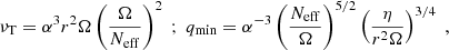 Mathematical equation: $$ \begin{aligned} \nu _{\rm T}= \alpha ^{3} r^2 \Omega \left(\frac{\Omega }{N_{\rm eff}}\right)^2 \; ; \; q_{\rm min } = \alpha ^{-3}\left(\frac{N_{\rm eff}}{\Omega }\right)^{5/2} \left(\frac{\eta }{r^2 \Omega }\right)^{3/4} \; , \end{aligned} $$